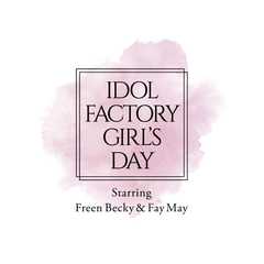 IDOL FACTORY GIRL’S DAY ～Starring Freen Becky ＆ Fay May～